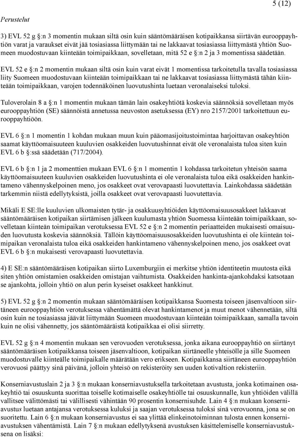 EVL 52 e :n 2 momentin mukaan siltä osin kuin varat eivät 1 momentissa tarkoitetulla tavalla tosiasiassa liity Suomeen muodostuvaan kiinteään toimipaikkaan tai ne lakkaavat tosiasiassa liittymästä