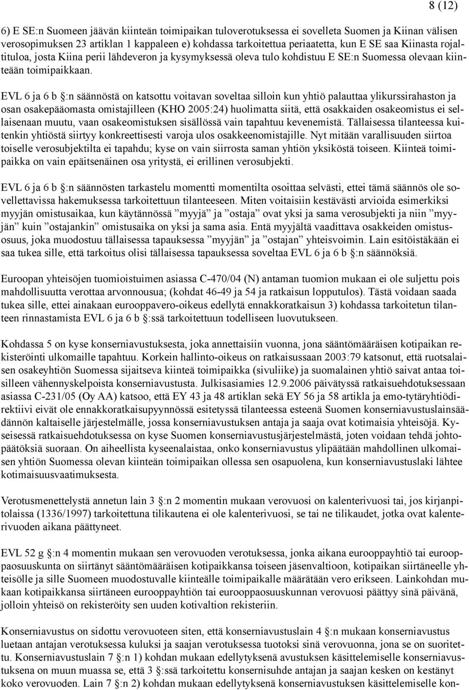 EVL 6 ja 6 b :n säännöstä on katsottu voitavan soveltaa silloin kun yhtiö palauttaa ylikurssirahaston ja osan osakepääomasta omistajilleen (KHO 2005:24) huolimatta siitä, että osakkaiden osakeomistus