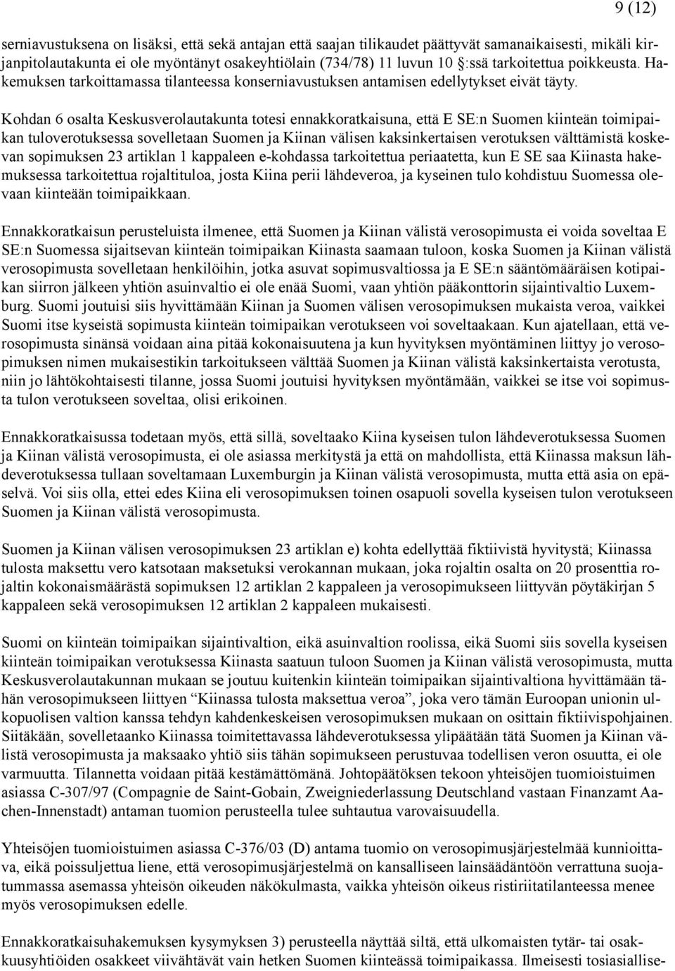 Kohdan 6 osalta Keskusverolautakunta totesi ennakkoratkaisuna, että E SE:n Suomen kiinteän toimipaikan tuloverotuksessa sovelletaan Suomen ja Kiinan välisen kaksinkertaisen verotuksen välttämistä