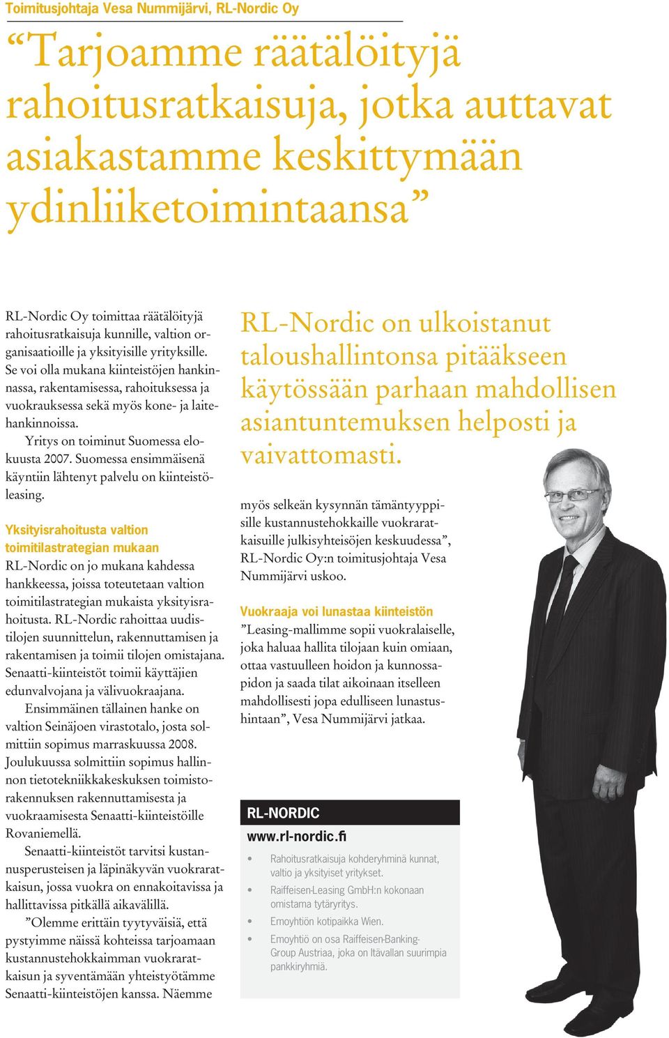 Se voi olla mukana kiinteistöjen hankinnassa, rakentamisessa, rahoituksessa ja vuokrauksessa sekä myös kone- ja laitehankinnoissa. Yritys on toiminut Suomessa elokuusta 2007.