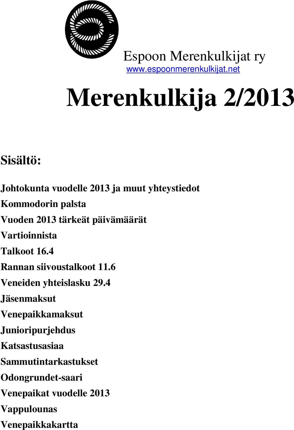 Vuoden 2013 tärkeät päivämäärät Vartioinnista Talkoot 16.4 Rannan siivoustalkoot 11.