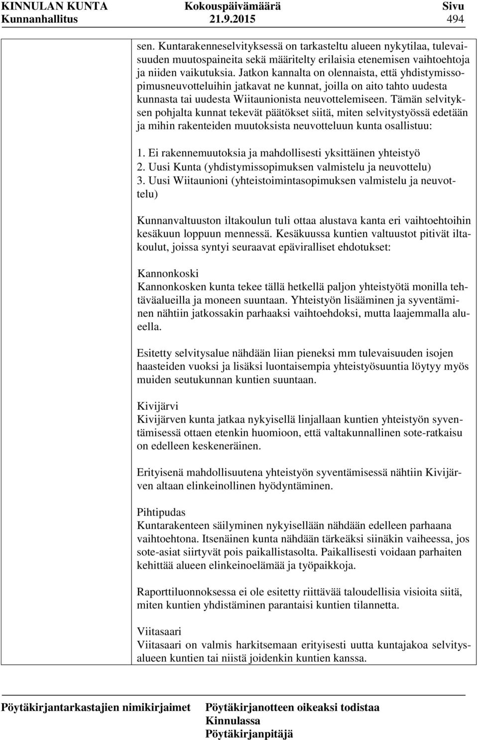 Tämän selvityksen pohjalta kunnat tekevät päätökset siitä, miten selvitystyössä edetään ja mihin rakenteiden muutoksista neuvotteluun kunta osallistuu: 1.