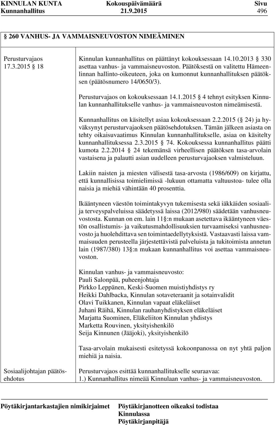 /0650/3). Perusturvajaos on kokouksessaan 14.1.2015 4 tehnyt esityksen Kinnulan kunnanhallitukselle vanhus- ja vammaisneuvoston nimeämisestä. on käsitellyt asiaa kokouksessaan 2.2.2015 ( 24) ja hyväksynyt perusturvajaoksen päätösehdotuksen.