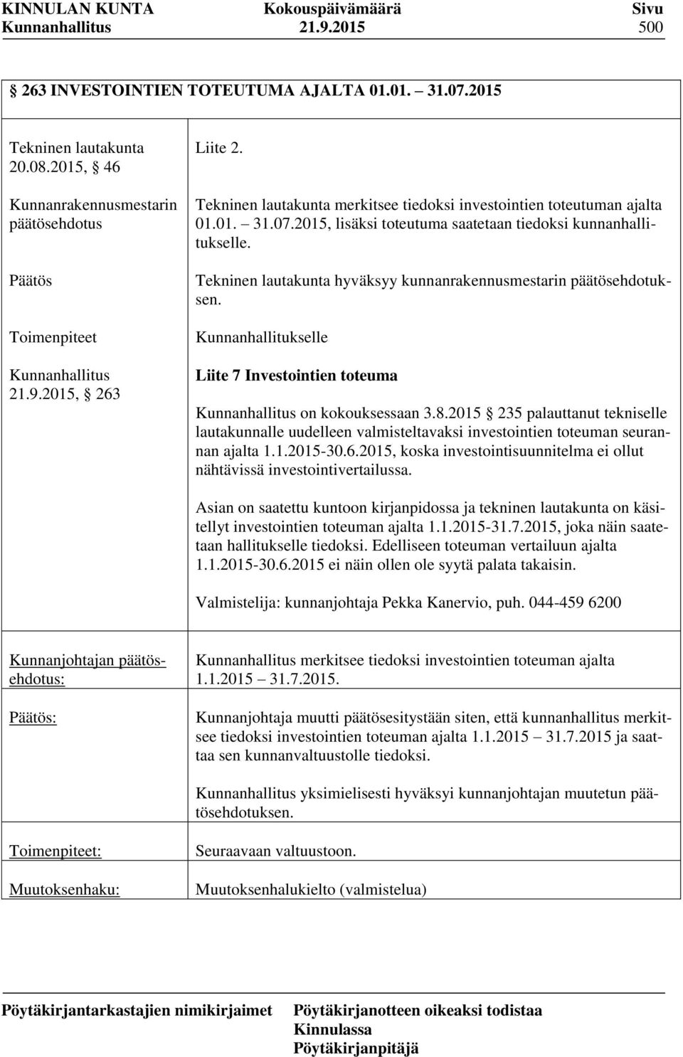 Tekninen lautakunta hyväksyy kunnanrakennusmestarin päätösehdotuksen. Kunnanhallitukselle Liite 7 Investointien toteuma on kokouksessaan 3.8.