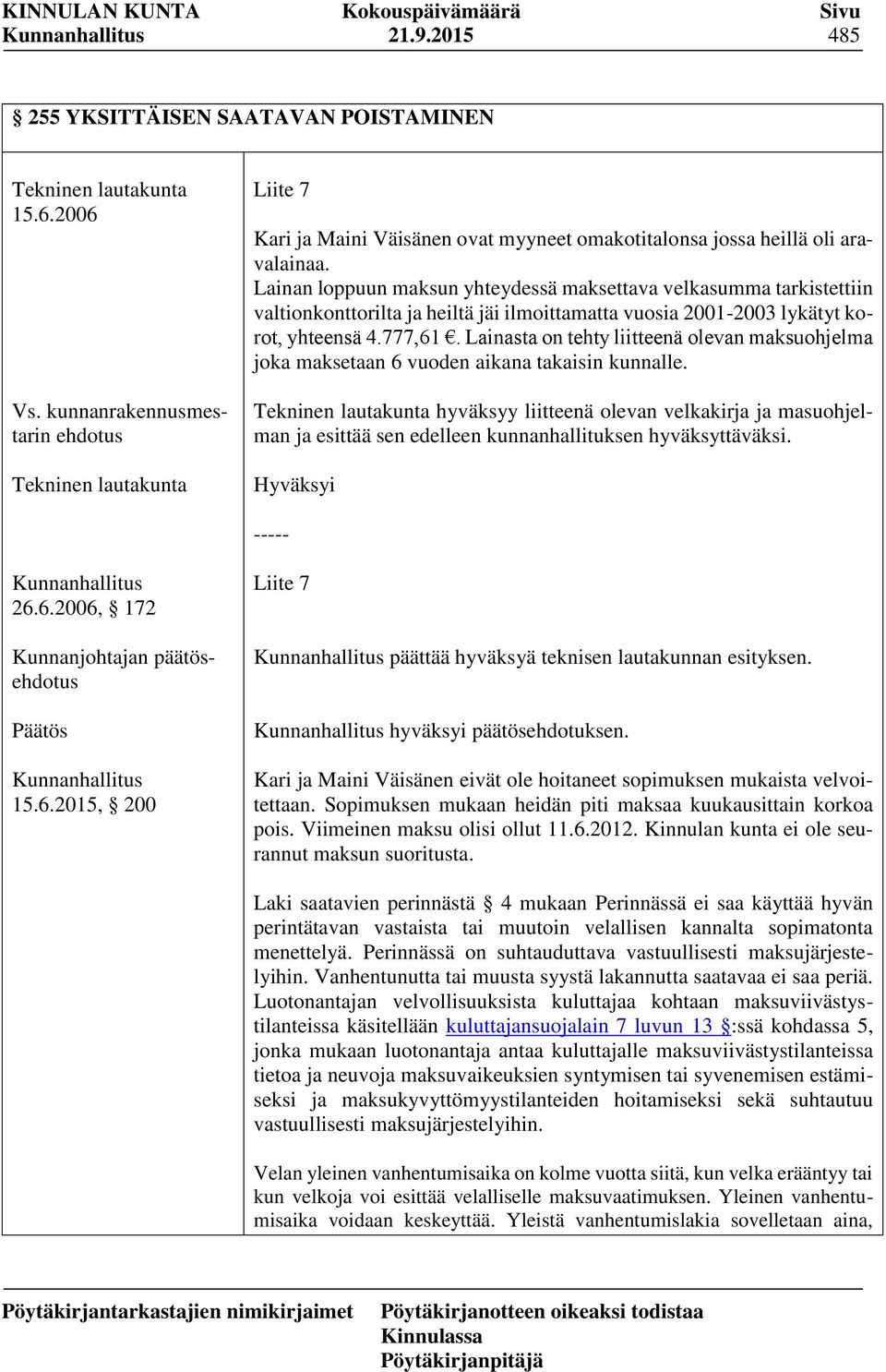 Lainan loppuun maksun yhteydessä maksettava velkasumma tarkistettiin valtionkonttorilta ja heiltä jäi ilmoittamatta vuosia 2001-2003 lykätyt korot, yhteensä 4.777,61.