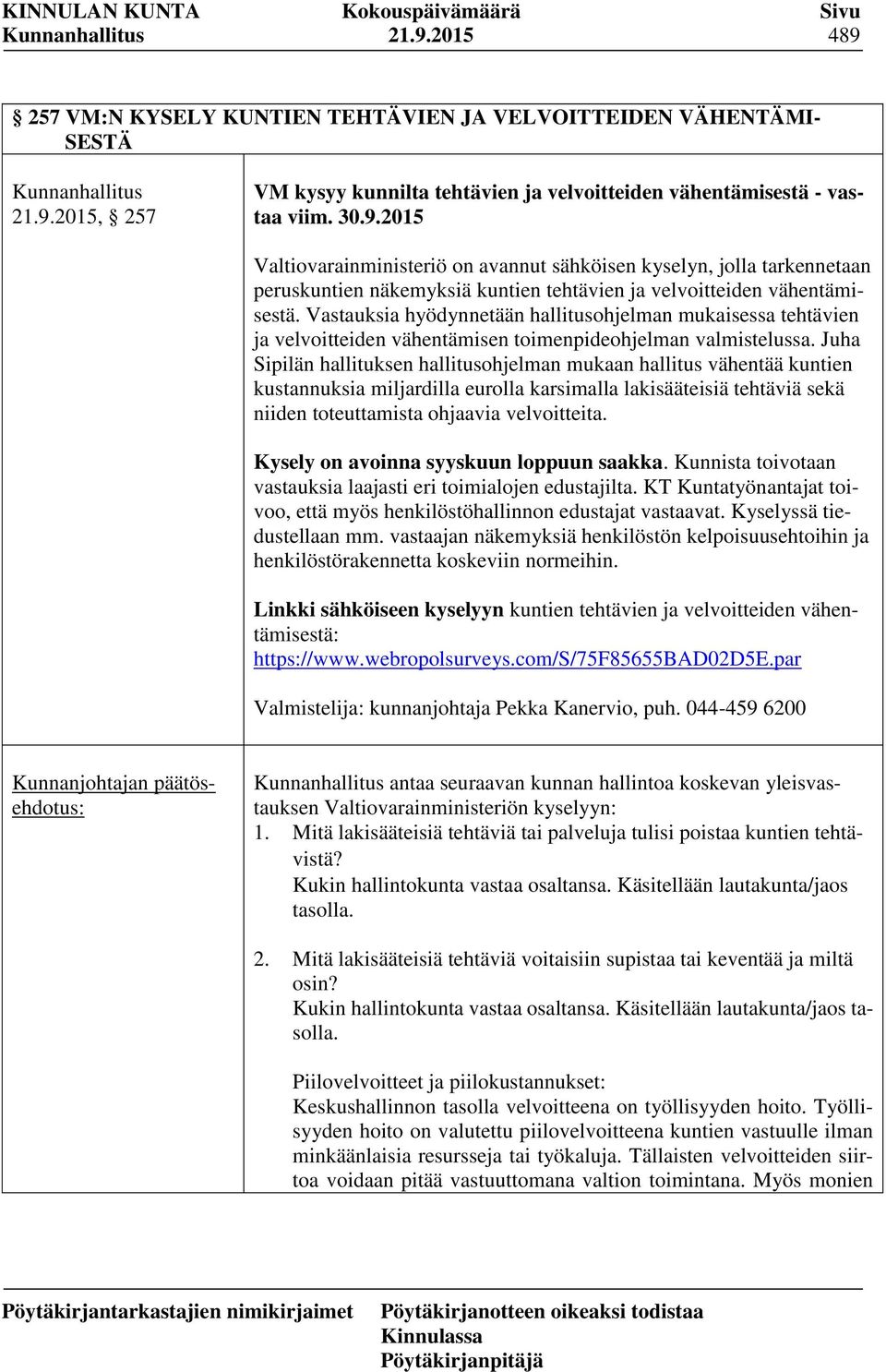 Juha Sipilän hallituksen hallitusohjelman mukaan hallitus vähentää kuntien kustannuksia miljardilla eurolla karsimalla lakisääteisiä tehtäviä sekä niiden toteuttamista ohjaavia velvoitteita.