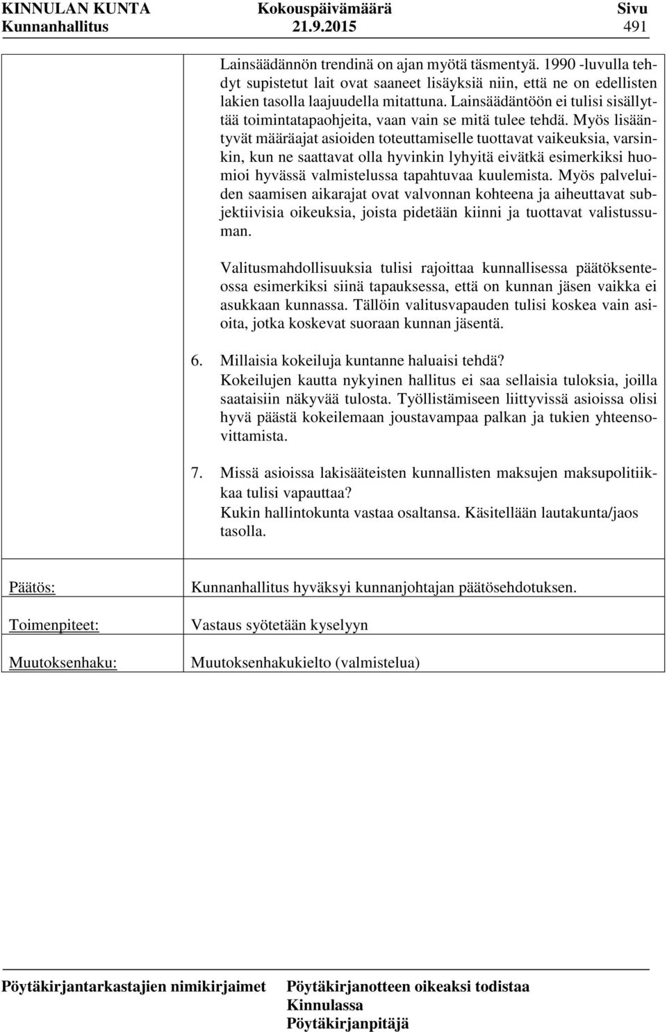 Myös lisääntyvät määräajat asioiden toteuttamiselle tuottavat vaikeuksia, varsinkin, kun ne saattavat olla hyvinkin lyhyitä eivätkä esimerkiksi huomioi hyvässä valmistelussa tapahtuvaa kuulemista.