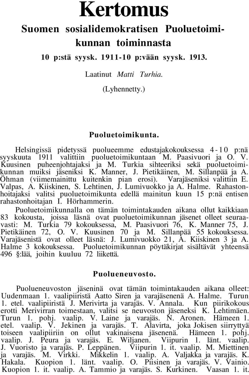 Turkia sihteeriksi sekä puoluetoimikunnan muiksi jäseniksi K. Manner, J. Pietikäinen, M. Sillanpää ja A. Öhman (viimemainittu kuitenkin pian erosi). Varajäseniksi valittiin E. Valpas, A. Kiiskinen, S.