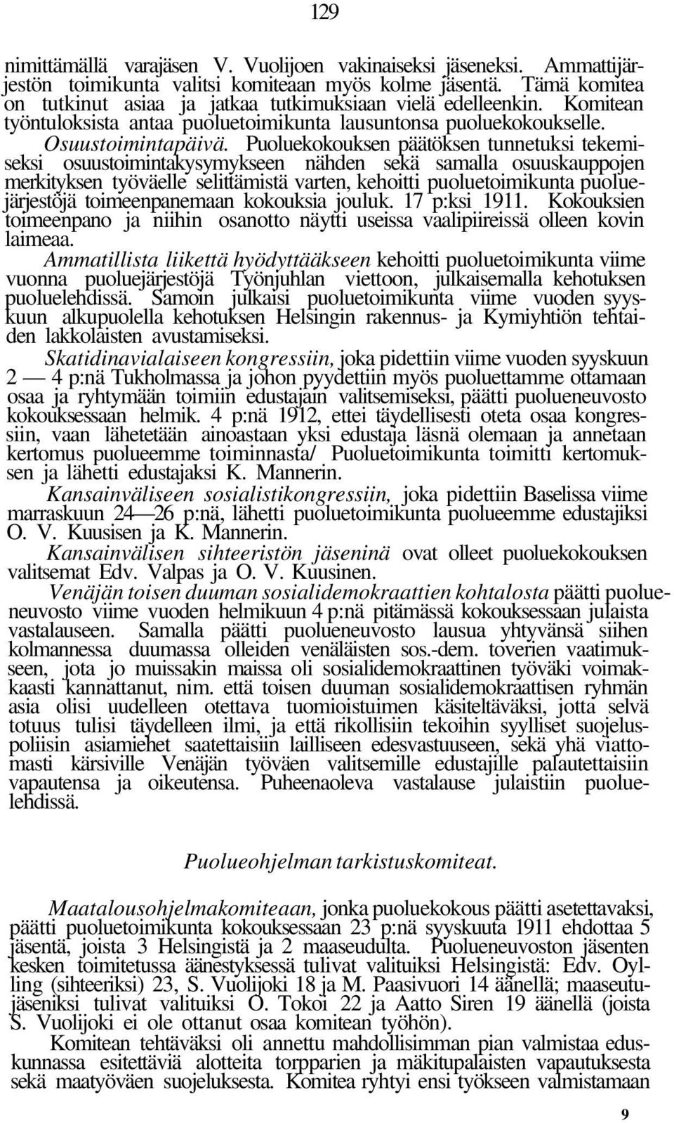 Puoluekokouksen päätöksen tunnetuksi tekemiseksi osuustoimintakysymykseen nähden sekä samalla osuuskauppojen merkityksen työväelle selittämistä varten, kehoitti puoluetoimikunta puoluejärjestöjä