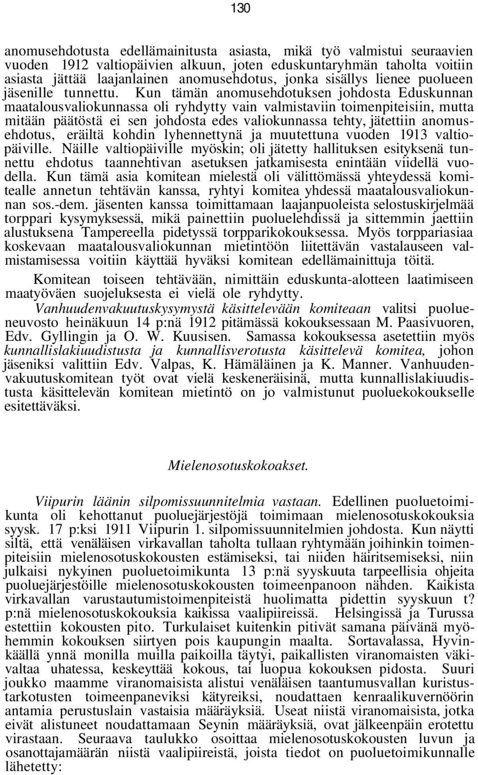 Kun tämän anomusehdotuksen johdosta Eduskunnan maatalousvaliokunnassa oli ryhdytty vain valmistaviin toimenpiteisiin, mutta mitään päätöstä ei sen johdosta edes valiokunnassa tehty, jätettiin