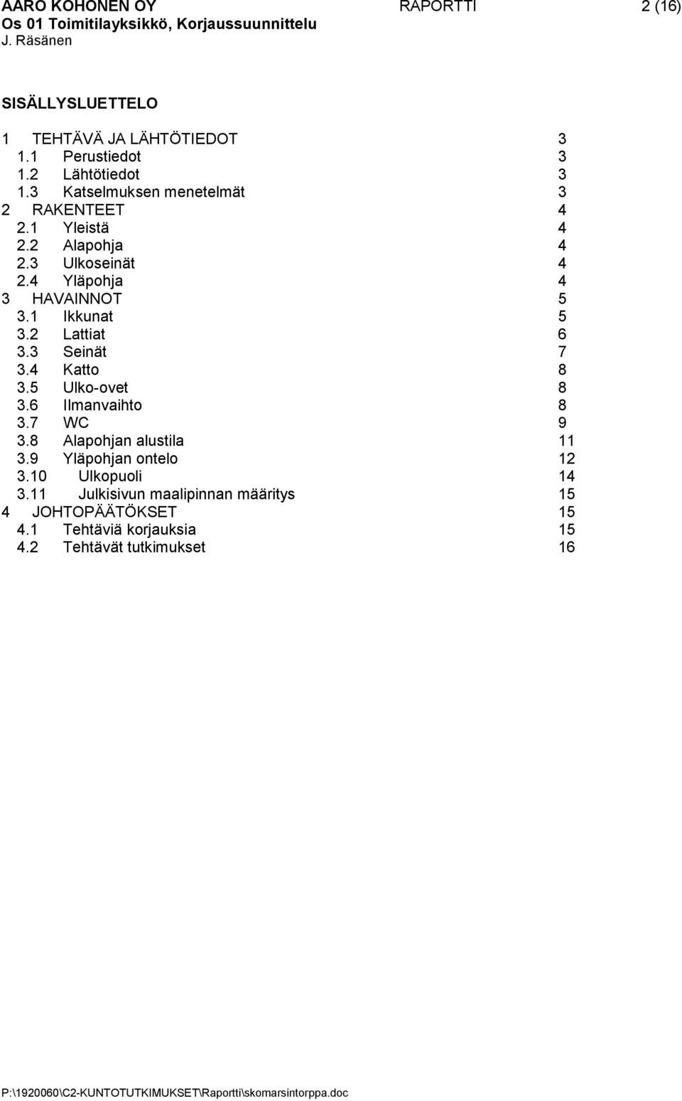 1 Ikkunat 5 3.2 Lattiat 6 3.3 Seinät 7 3.4 Katto 8 3.5 Ulko-ovet 8 3.6 Ilmanvaihto 8 3.7 WC 9 3.8 Alapohjan alustila 11 3.