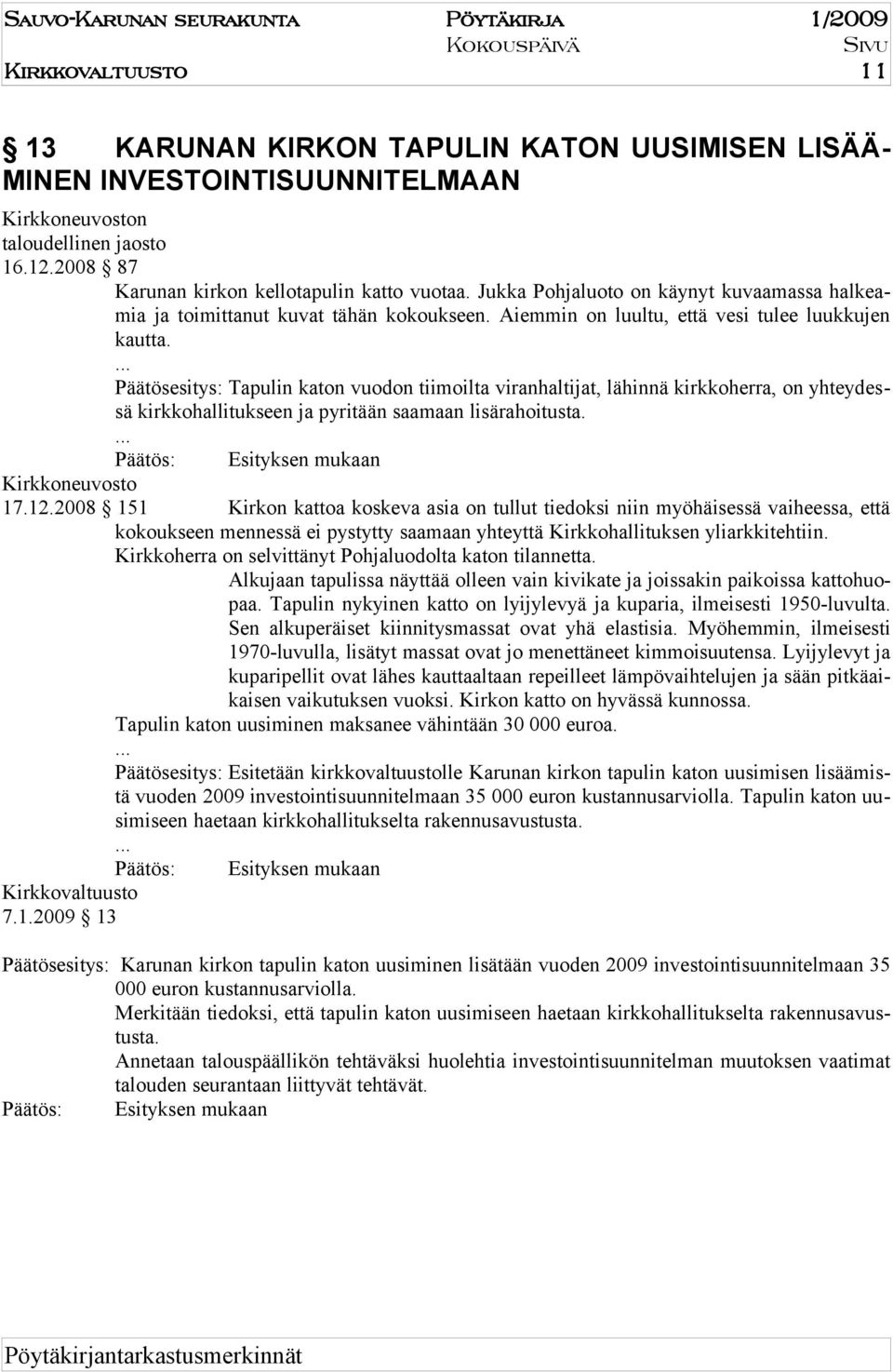 ... Päätösesitys: Tapulin katon vuodon tiimoilta viranhaltijat, lähinnä kirkkoherra, on yhteydessä kirkkohallitukseen ja pyritään saamaan lisärahoitusta.... irkkoneuvosto 17.12.