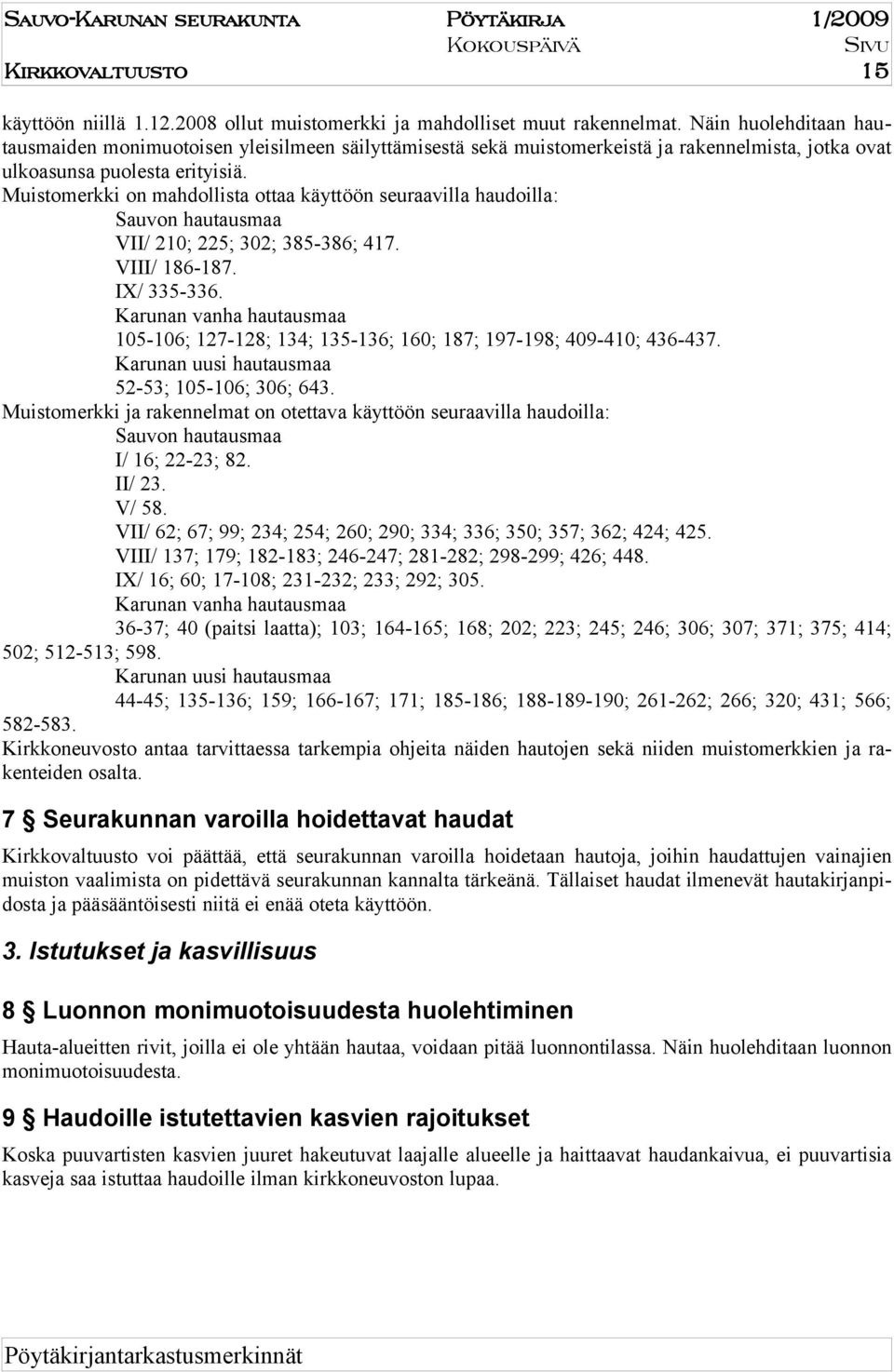 Muistomerkki on mahdollista ottaa käyttöön seuraavilla haudoilla: Sauvon hautausmaa VII/ 210; 225; 302; 385-386; 417. VIII/ 186-187. IX/ 335-336.