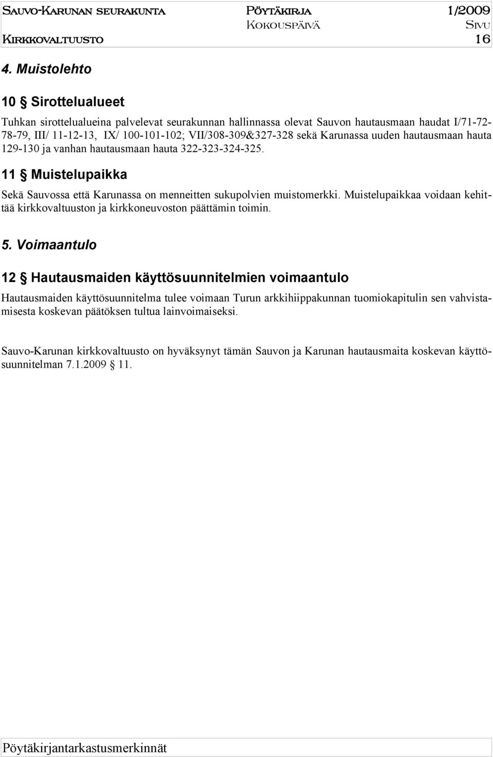 arunassa uuden hautausmaan hauta 129-130 ja vanhan hautausmaan hauta 322-323-324-325. 11 Muistelupaikka Sekä Sauvossa että arunassa on menneitten sukupolvien muistomerkki.