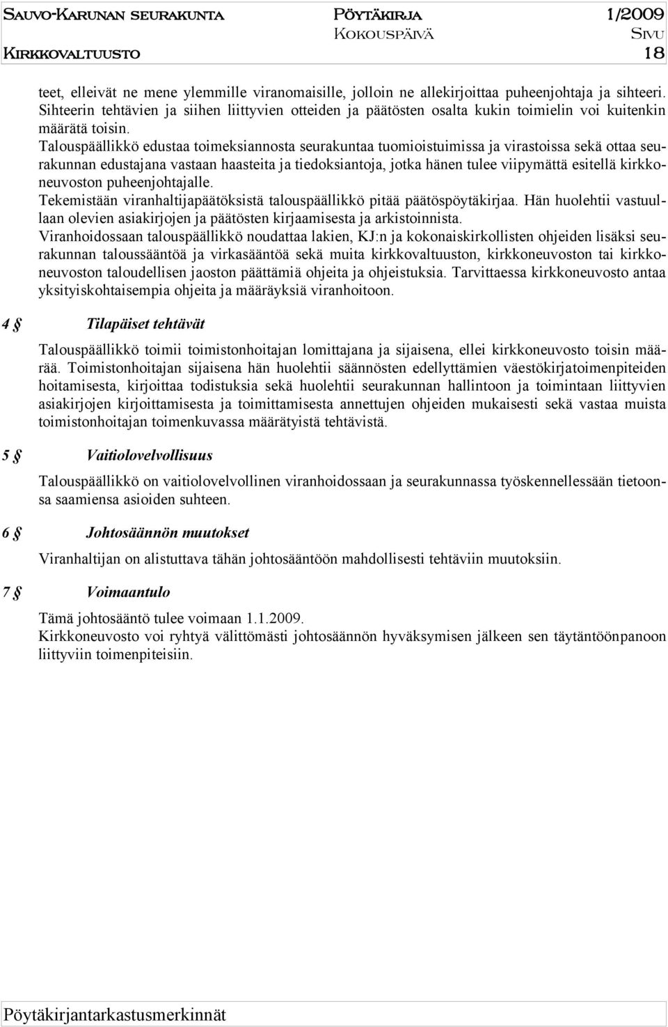 Talouspäällikkö edustaa toimeksiannosta seurakuntaa tuomioistuimissa ja virastoissa sekä ottaa seurakunnan edustajana vastaan haasteita ja tiedoksiantoja, jotka hänen tulee viipymättä esitellä