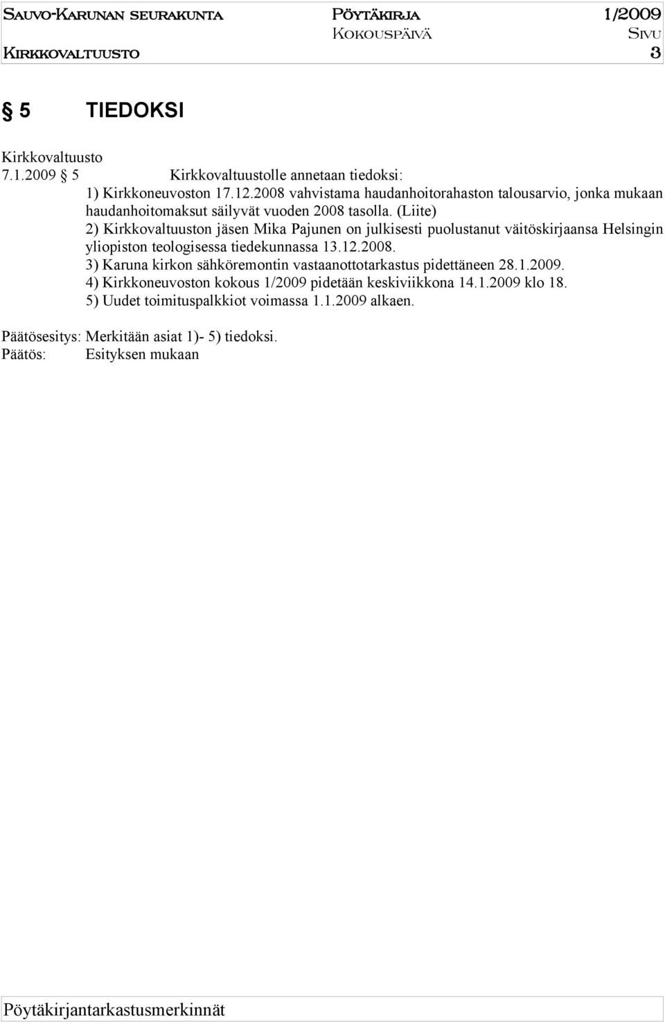 (Liite) 2) irkkovaltuuston jäsen Mika Pajunen on julkisesti puolustanut väitöskirjaansa Helsingin yliopiston teologisessa tiedekunnassa 13.12.2008.