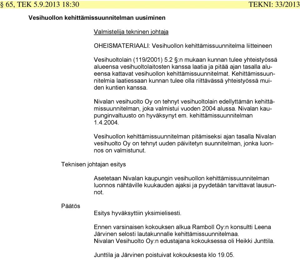 2 :n mukaan kunnan tulee yhteistyössä alueensa vesihuoltolaitosten kanssa laatia ja pitää ajan tasalla alueensa kattavat vesihuollon kehittämissuunnitelmat.