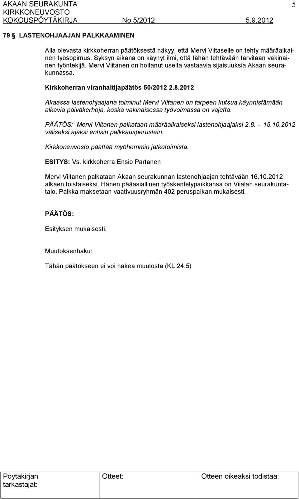 Kirkkoherran viranhaltijapäätös 50/2012 2.8.2012 Akaassa lastenohjaajana toiminut Mervi Viitanen on tarpeen kutsua käynnistämään alkavia päiväkerhoja, koska vakinaisessa työvoimassa on vajetta.