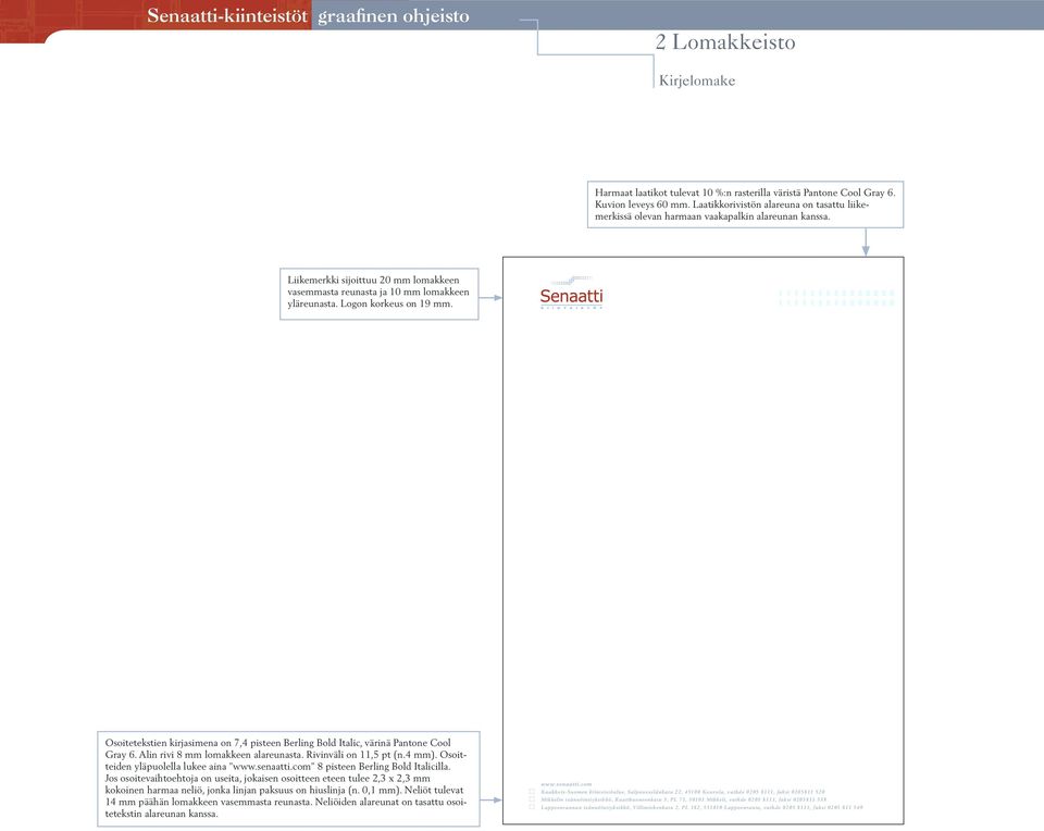 Logon korkeus on 19 mm. Osoitetekstien kirjasimena on 7,4 pisteen Berling Bold Italic, värinä Pantone Cool Gray 6. Alin rivi 8 mm lomakkeen alareunasta. Rivinväli on 11,5 pt (n.4 mm).