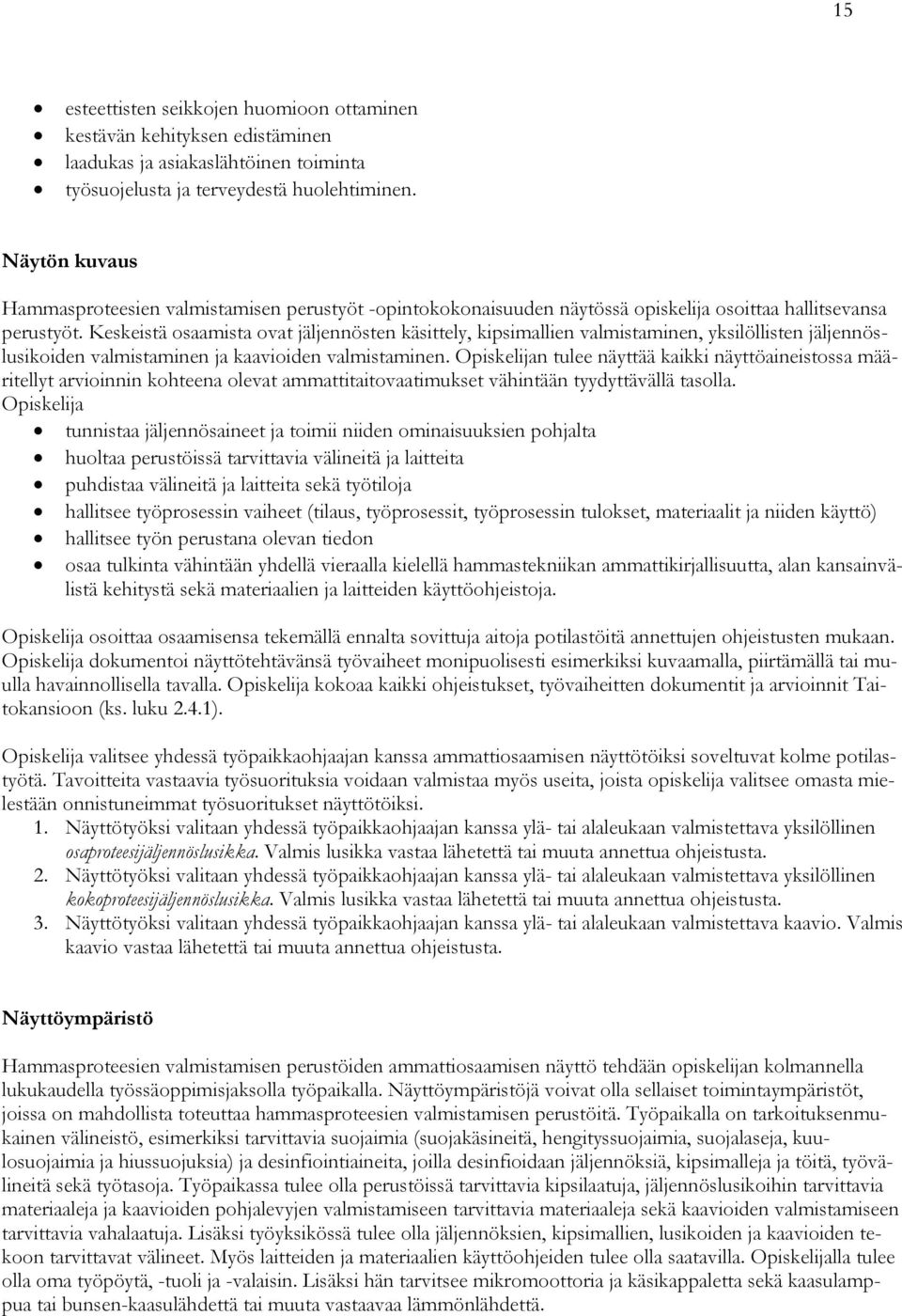 Keskeistä osaamista ovat jäljennösten käsittely, kipsimallien valmistaminen, yksilöllisten jäljennöslusikoiden valmistaminen ja kaavioiden valmistaminen.