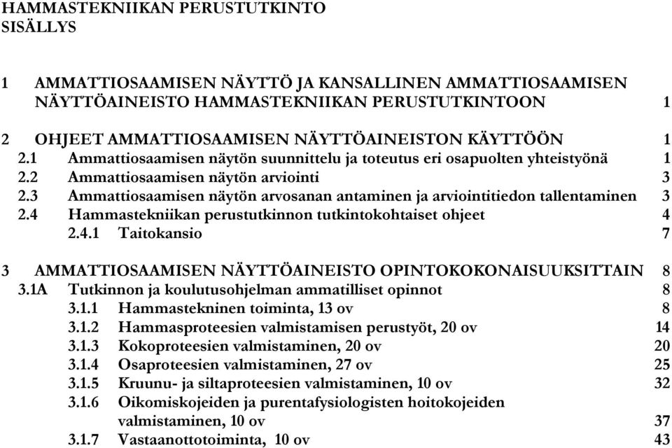 3 Ammattiosaamisen näytön arvosanan antaminen ja arviointitiedon tallentaminen 3 2.4 Hammastekniikan perustutkinnon tutkintokohtaiset ohjeet 4 2.4.1 Taitokansio 7 3 AMMATTIOSAAMISEN NÄYTTÖAINEISTO OPINTOKOKONAISUUKSITTAIN 8 3.