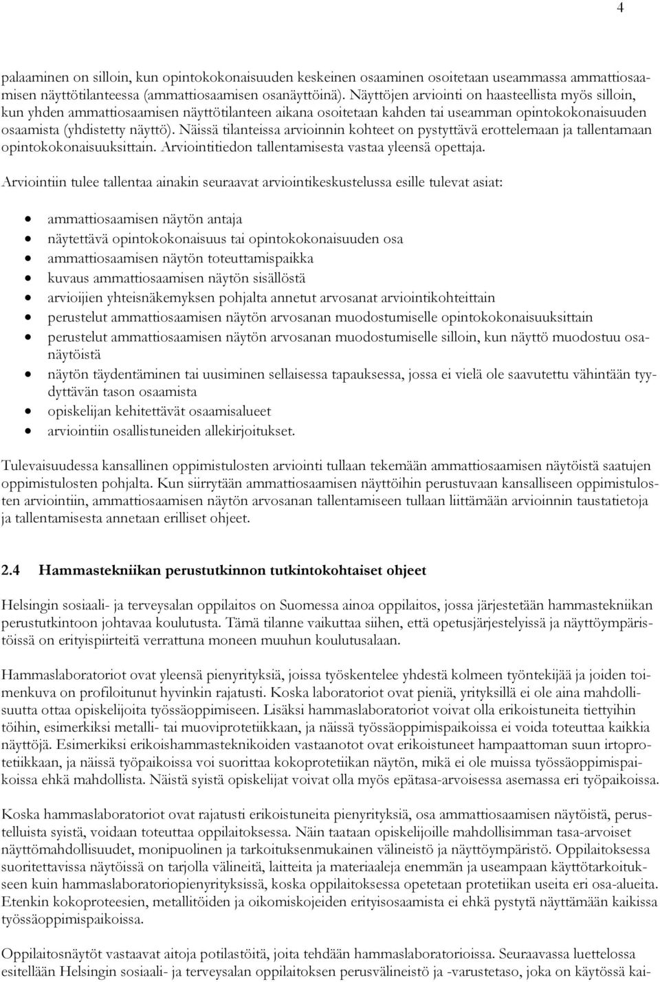 Näissä tilanteissa arvioinnin kohteet on pystyttävä erottelemaan ja tallentamaan opintokokonaisuuksittain. Arviointitiedon tallentamisesta vastaa yleensä opettaja.