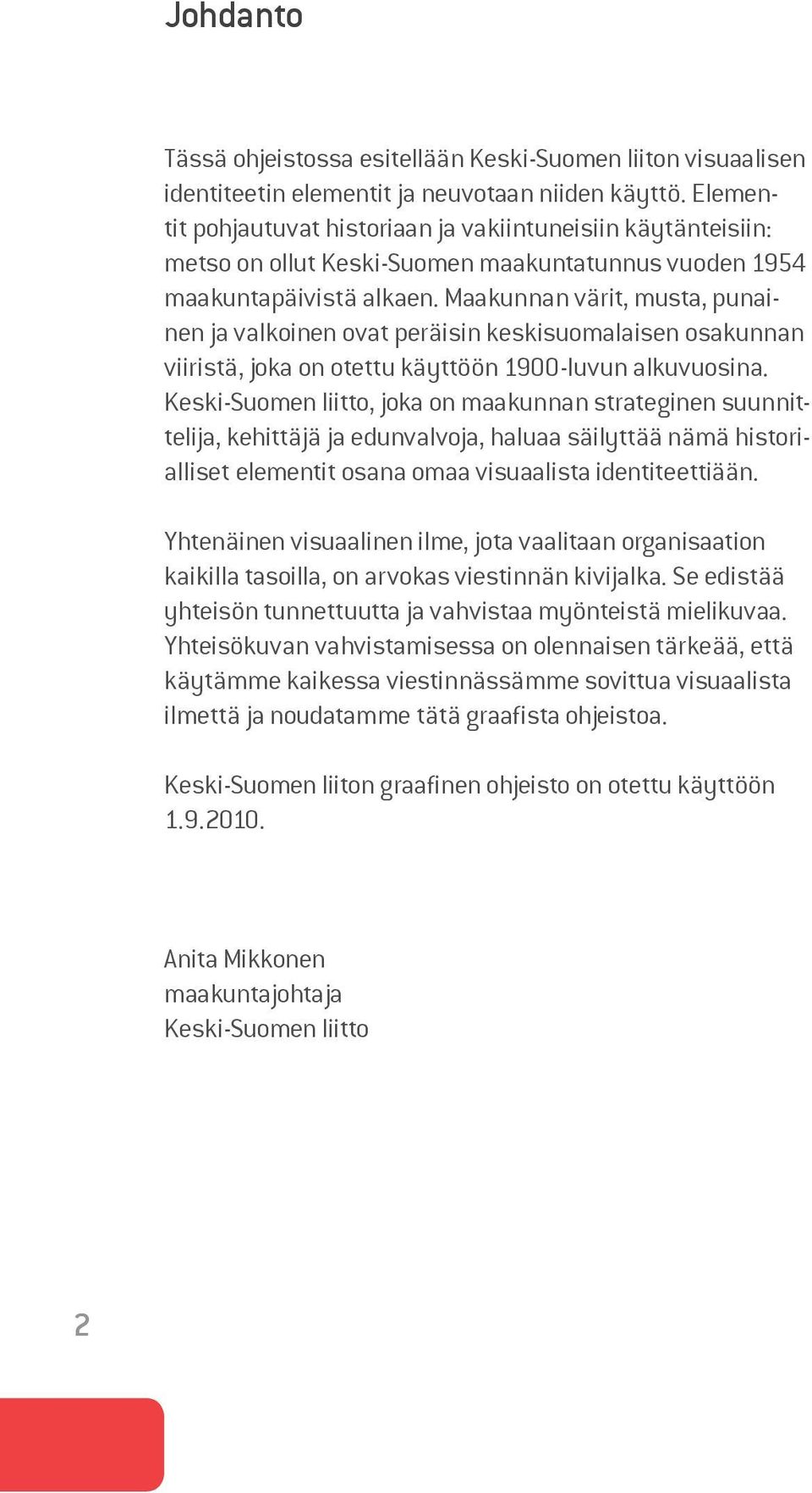 Maakunnan värit, musta, punainen ja valkoinen ovat peräisin keskisuomalaisen osakunnan viiristä, joka on otettu käyttöön 1900-luvun alkuvuosina.