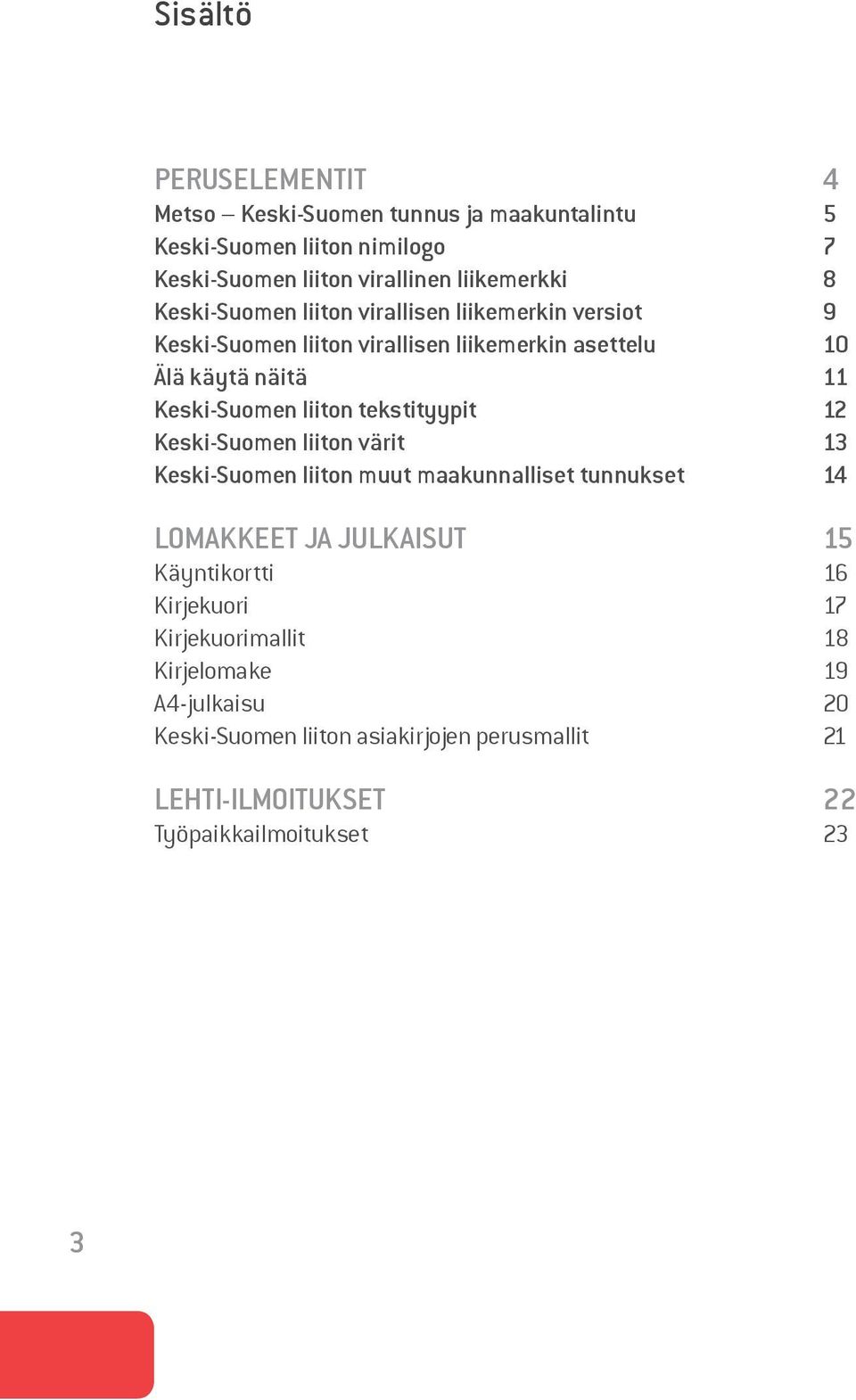 tekstityypit 12 Keski-Suomen liiton värit 13 Keski-Suomen liiton muut maakunnalliset tunnukset 14 LOMAKKEET JA JULKAISUT 15 Käyntikortti 16