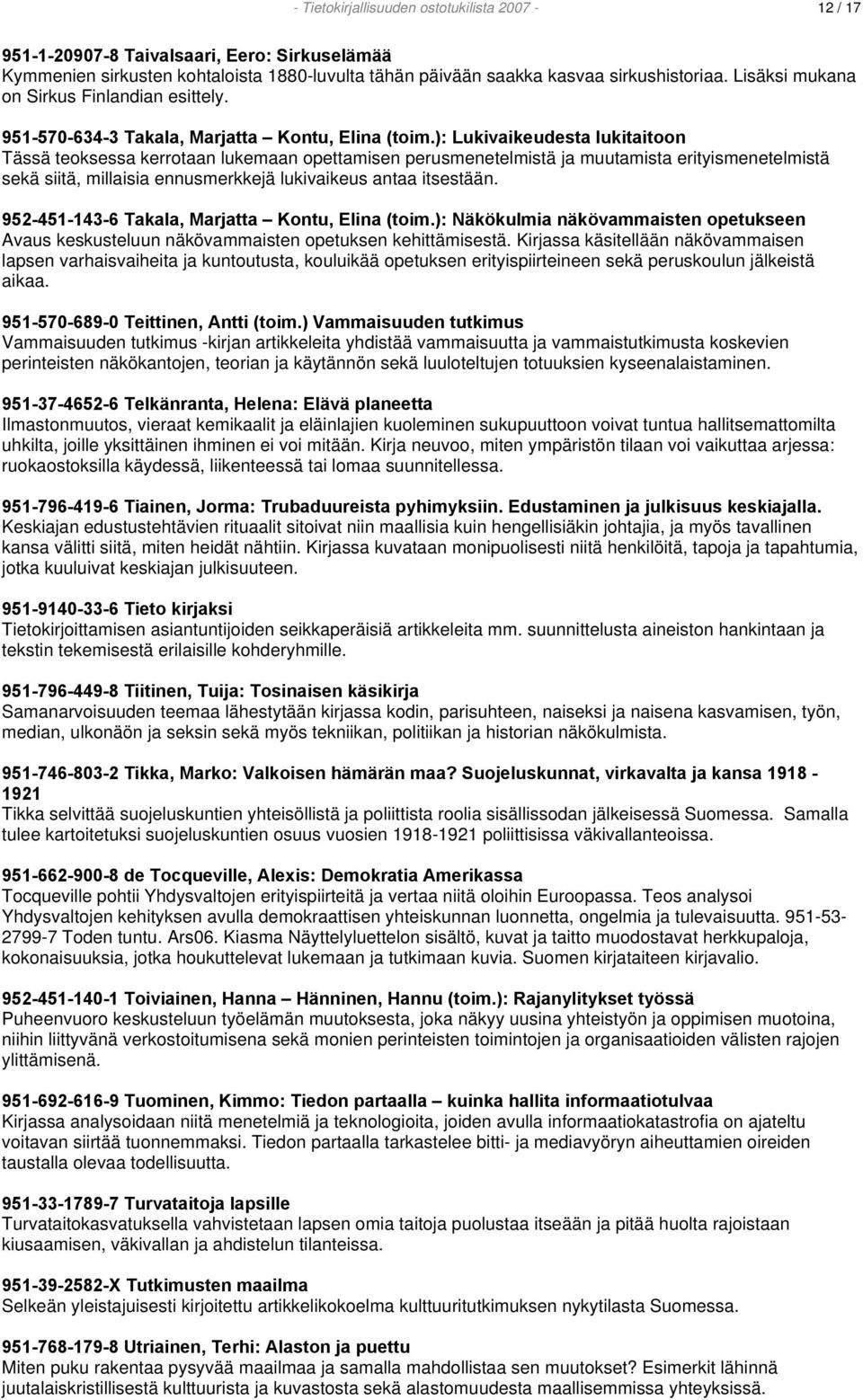 ): Lukivaikeudesta lukitaitoon Tässä teoksessa kerrotaan lukemaan opettamisen perusmenetelmistä ja muutamista erityismenetelmistä sekä siitä, millaisia ennusmerkkejä lukivaikeus antaa itsestään.