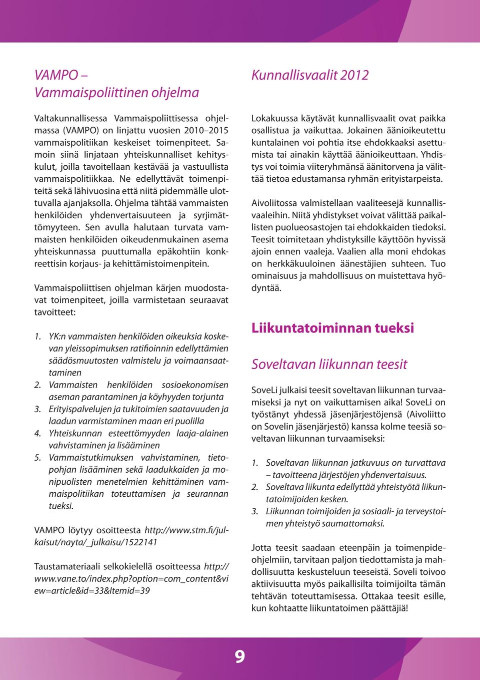 Ne edellyttävät toimenpiteitä sekä lähivuosina että niitä pidemmälle ulottuvalla ajanjaksolla. Ohjelma tähtää vammaisten henkilöiden yhdenvertaisuuteen ja syrjimättömyyteen.