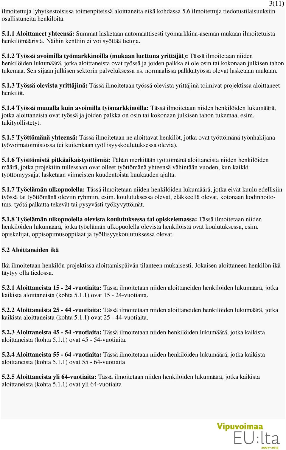 2 Työssä avoimilla työmarkkinoilla (mukaan luettuna yrittäjät): Tässä ilmoitetaan niiden henkilöiden lukumäärä, jotka aloittaneista ovat työssä ja joiden palkka ei ole osin tai kokonaan julkisen