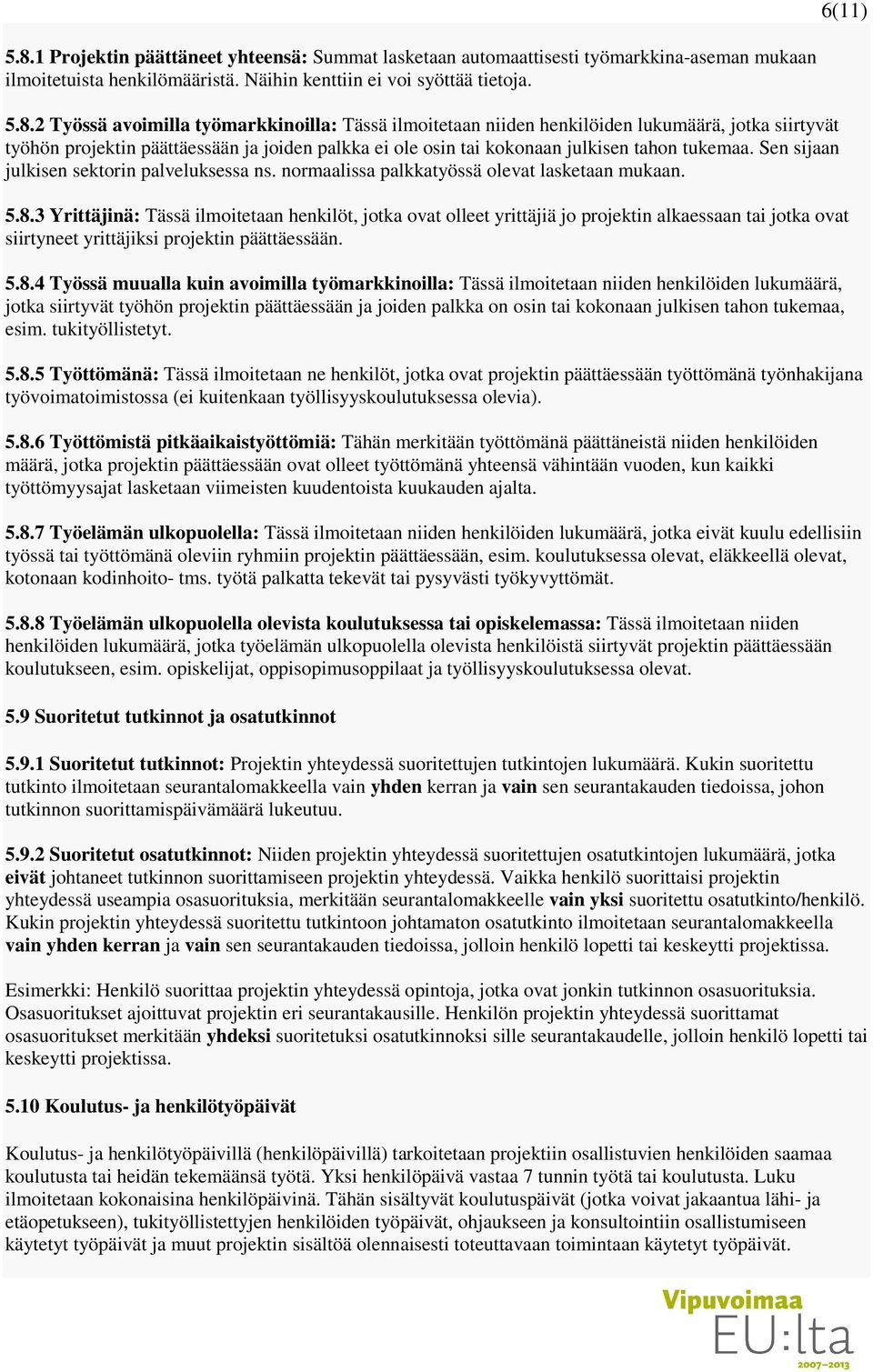 2 Työssä avoimilla työmarkkinoilla: Tässä ilmoitetaan niiden henkilöiden lukumäärä, jotka siirtyvät työhön projektin päättäessään ja joiden palkka ei ole osin tai kokonaan julkisen tahon tukemaa.