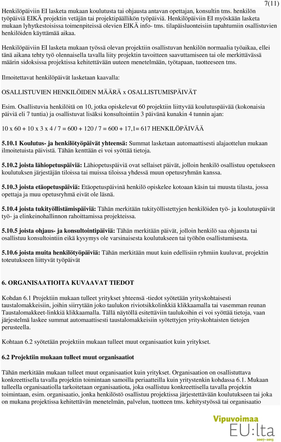 Henkilöpäiviin EI lasketa mukaan työssä olevan projektiin osallistuvan henkilön normaalia työaikaa, ellei tänä aikana tehty työ olennaisella tavalla liity projektin tavoitteen saavuttamiseen tai ole