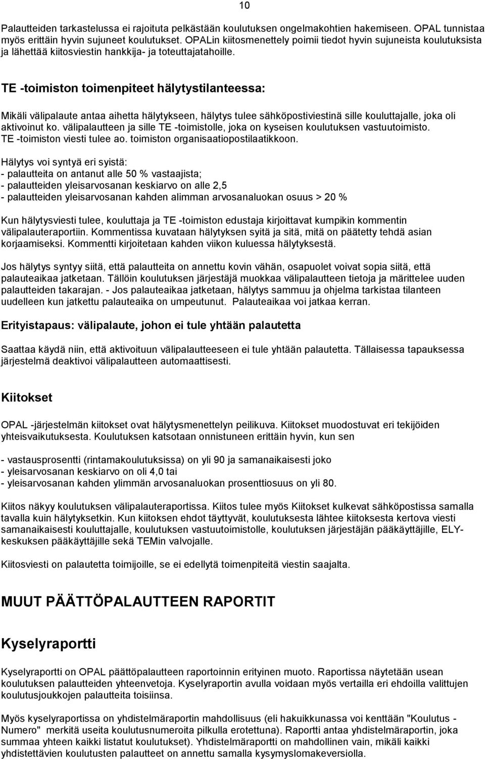 TE -toimiston toimenpiteet hälytystilanteessa: Mikäli välipalaute antaa aihetta hälytykseen, hälytys tulee sähköpostiviestinä sille kouluttajalle, joka oli aktivoinut ko.