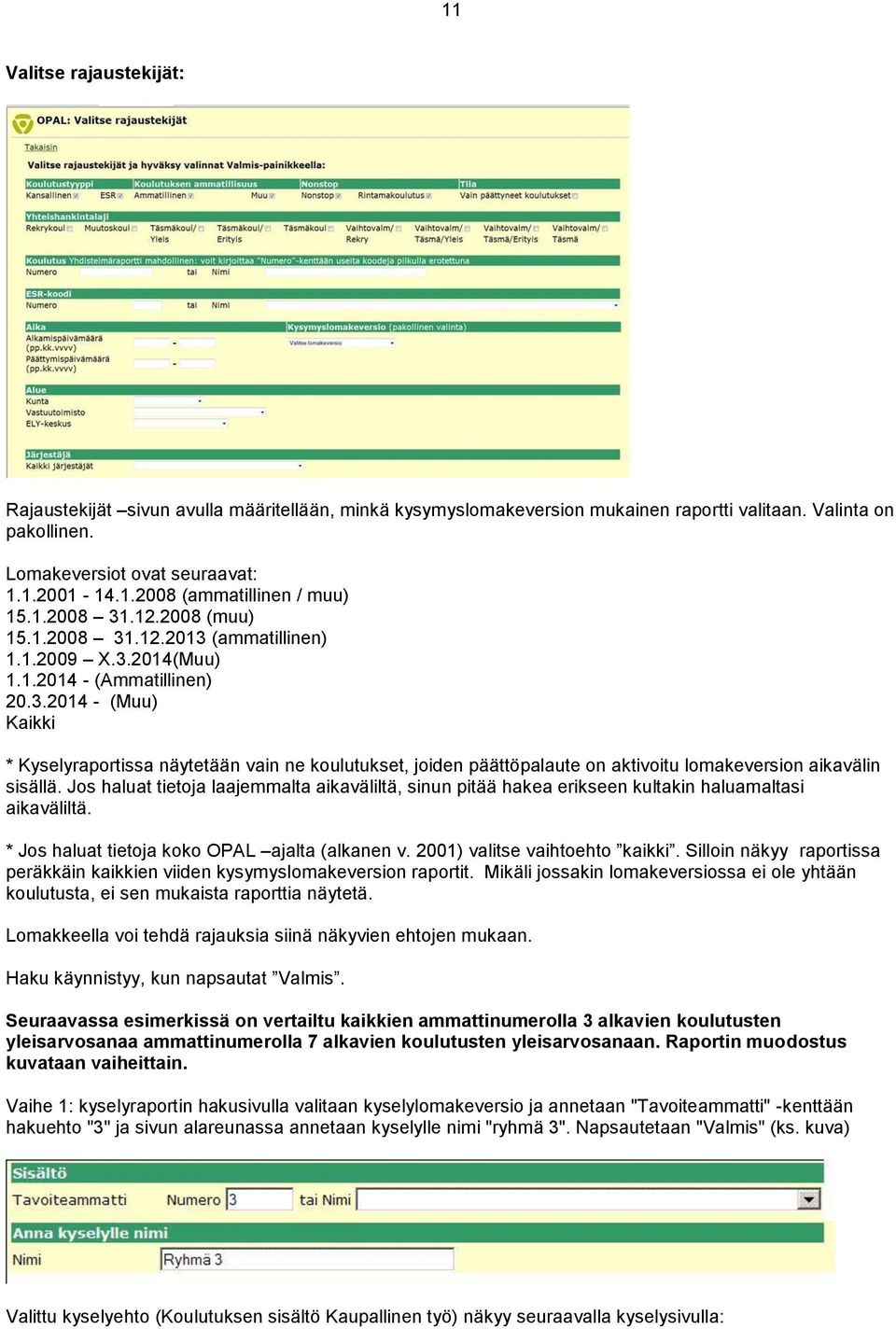 Jos haluat tietoja laajemmalta aikaväliltä, sinun pitää hakea erikseen kultakin haluamaltasi aikaväliltä. * Jos haluat tietoja koko OPAL ajalta (alkanen v. 2001) valitse vaihtoehto kaikki.