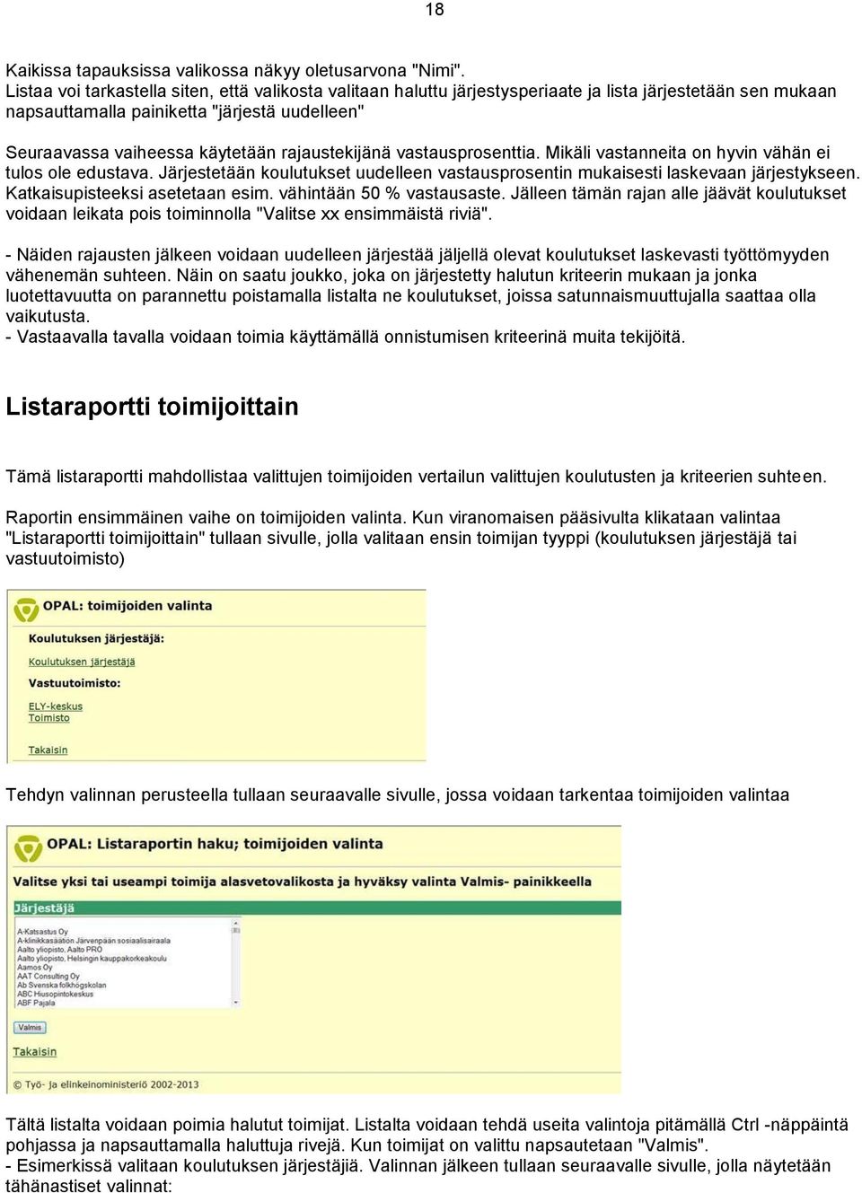 rajaustekijänä vastausprosenttia. Mikäli vastanneita on hyvin vähän ei tulos ole edustava. Järjestetään koulutukset uudelleen vastausprosentin mukaisesti laskevaan järjestykseen.