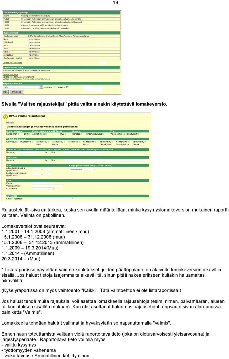 3.2014 - (Muu) * Listaraportissa näytetään vain ne koulutukset, joiden päättöpalaute on aktivoitu lomakeversion aikavälin sisällä.