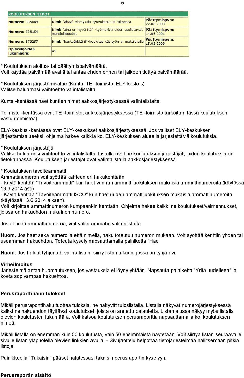 Toimisto -kentässä ovat TE -toimistot aakkosjärjestyksessä (TE -toimisto tarkoittaa tässä koulutuksen vastuutoimistoa). ELY-keskus -kentässä ovat ELY-keskukset aakkosjärjestyksessä.