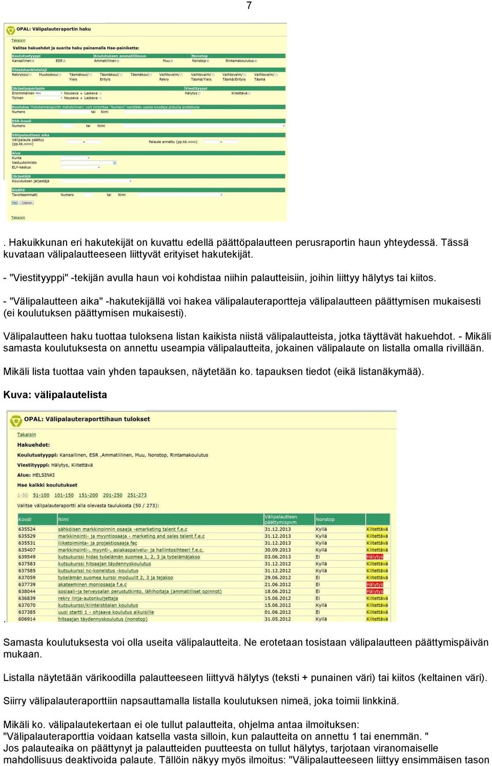 - "Välipalautteen aika" -hakutekijällä voi hakea välipalauteraportteja välipalautteen päättymisen mukaisesti (ei koulutuksen päättymisen mukaisesti).