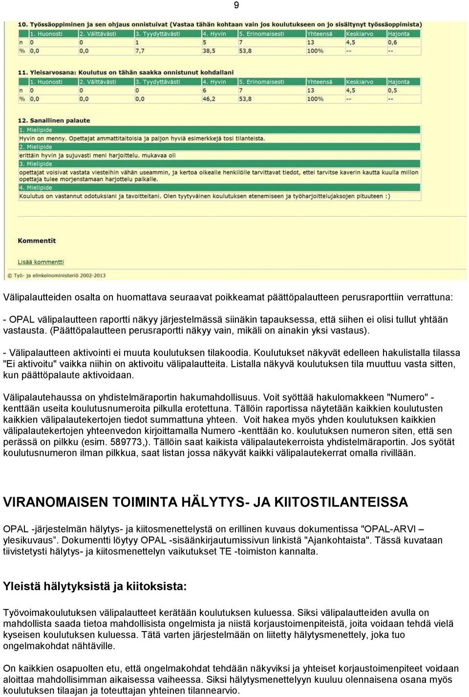 Koulutukset näkyvät edelleen hakulistalla tilassa "Ei aktivoitu" vaikka niihin on aktivoitu välipalautteita. Listalla näkyvä koulutuksen tila muuttuu vasta sitten, kun päättöpalaute aktivoidaan.