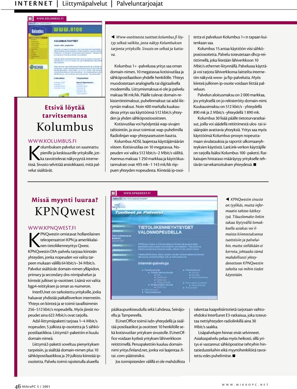 Kolumbus 1+ -palvelussa yritys saa oman domain-nimen, 10 megatavua kotisivutilaa ja sähköpostilaatikon yhdelle henkilölle. Yhteys muodostetaan analogisella tai digitaalisella modeemilla.