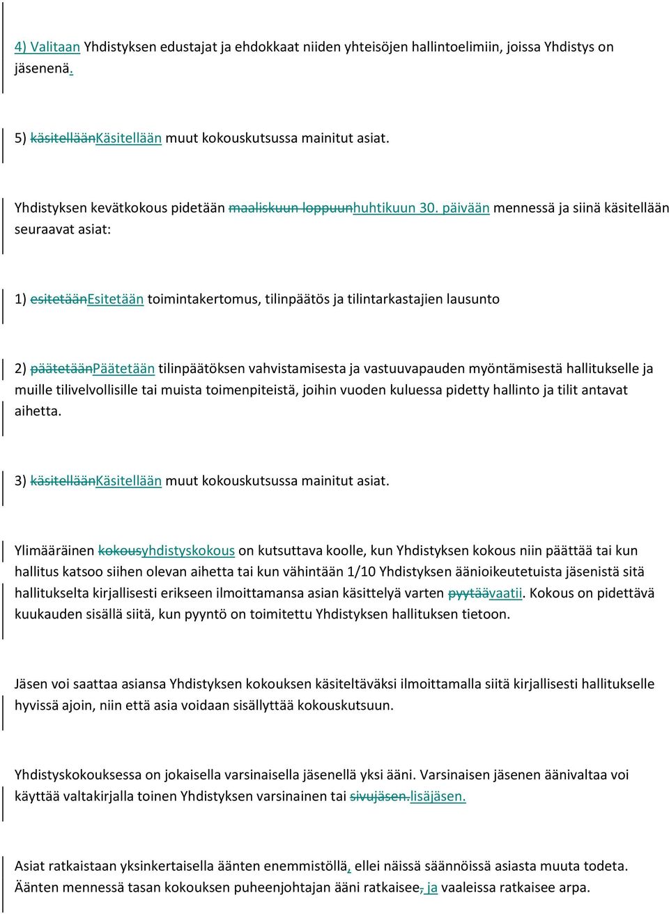 päivään mennessä ja siinä käsitellään seuraavat asiat: 1) esitetäänesitetään toimintakertomus, tilinpäätös ja tilintarkastajien lausunto 2) päätetäänpäätetään tilinpäätöksen vahvistamisesta ja