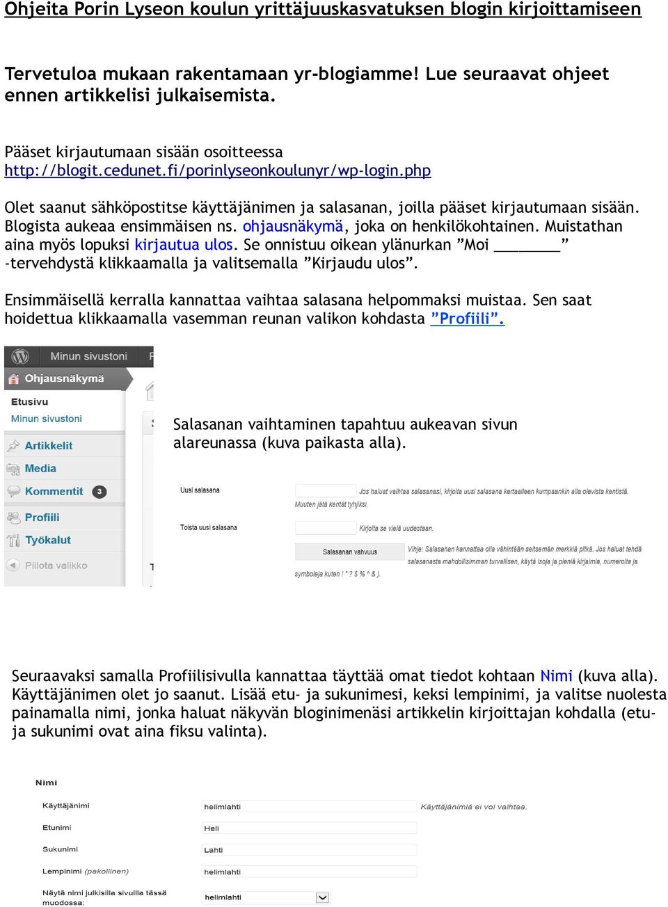 Blogista aukeaa ensimmäisen ns. ohjausnäkymä, joka on henkilökohtainen. Muistathan aina myös lopuksi kirjautua ulos.