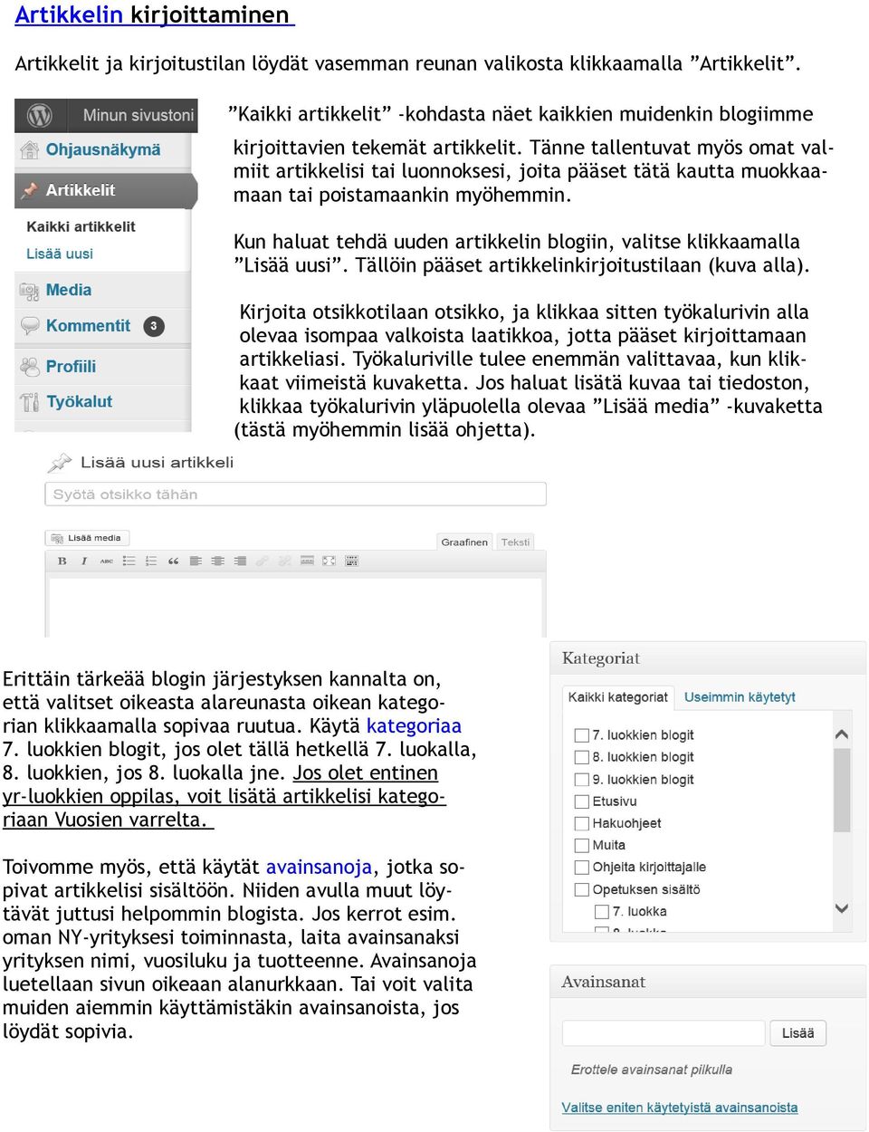 Tänne tallentuvat myös omat valmiit artikkelisi tai luonnoksesi, joita pääset tätä kautta muokkaamaan tai poistamaankin myöhemmin.