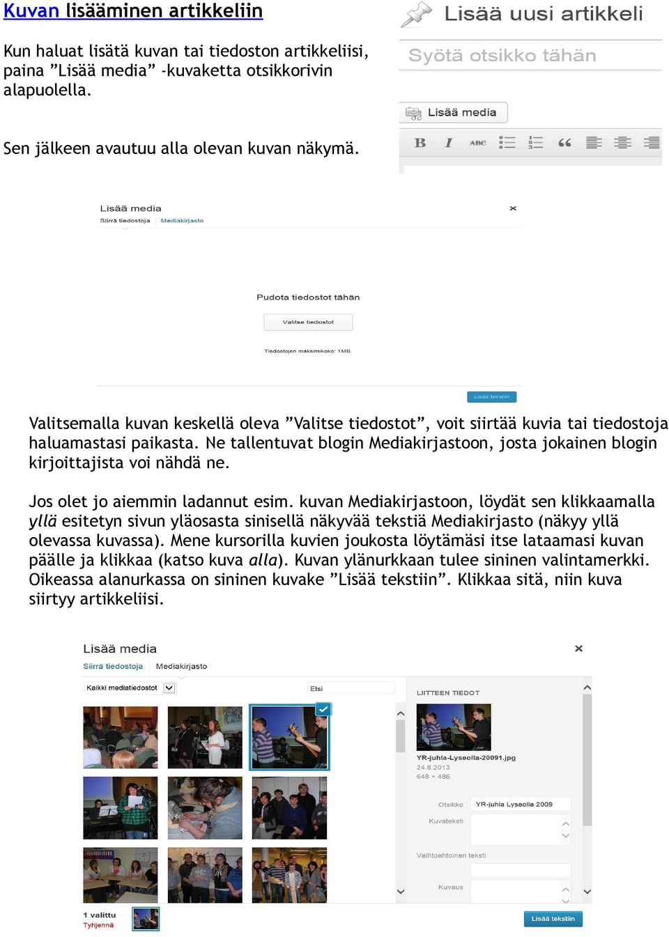 Jos olet jo aiemmin ladannut esim. kuvan Mediakirjastoon, löydät sen klikkaamalla yllä esitetyn sivun yläosasta sinisellä näkyvää tekstiä Mediakirjasto (näkyy yllä olevassa kuvassa).