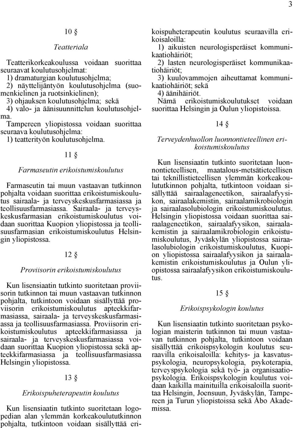 11 Farmaseutin erikoistumiskoulutus Farmaseutin tai muun vastaavan tutkinnon pohjalta voidaan suorittaa erikoistumiskoulutus sairaala- ja terveyskeskusfarmasiassa ja teollisuusfarmasiassa.