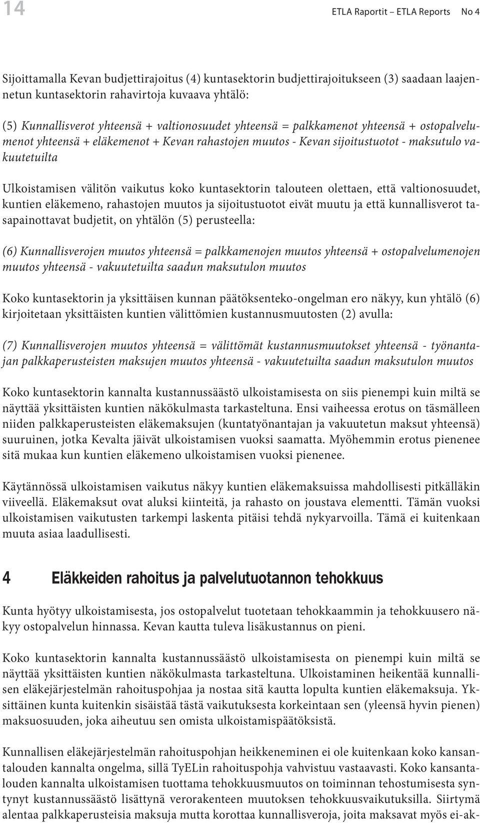 valionosuude, kunien eläkemeno, rahasojen muuos ja sijoiusuoo eivä muuu ja eä kunnallisvero asapainoava budjei, on yhälön (5) peruseella: (6) Kunnallisverojen muuos yheensä = palkkamenojen muuos