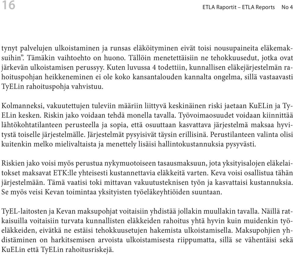 Kuen luvussa 4 odeiin, kunnallisen eläkejärjeselmän rahoiuspohjan heikkeneminen ei ole koko kansanalouden kannala ongelma, sillä vasaavasi ylin rahoiuspohja vahvisuu.