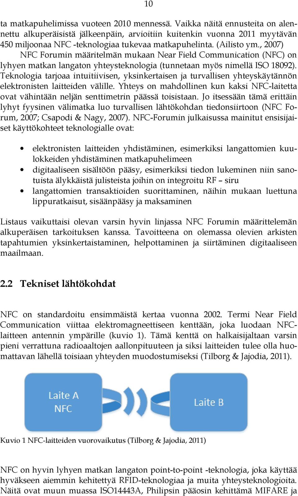 , 2007) NFC Forumin määritelmän mukaan Near Field Communication (NFC) on lyhyen matkan langaton yhteysteknologia (tunnetaan myös nimellä ISO 18092).