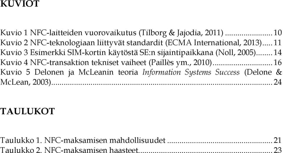.. 11 Kuvio 3 Esimerkki SIM-kortin käytöstä SE:n sijaintipaikkana (Noll, 2005).